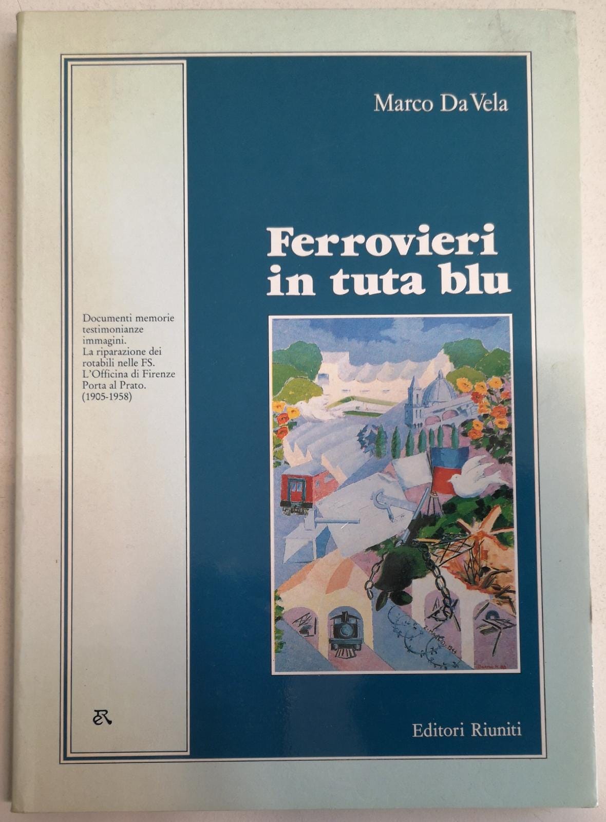 FERROVIERI IN TUTA BLU. DOCUMENTI, MEMORIE, TESTIMONIANZE, IMMAGINI. L'OFFICINA DI …