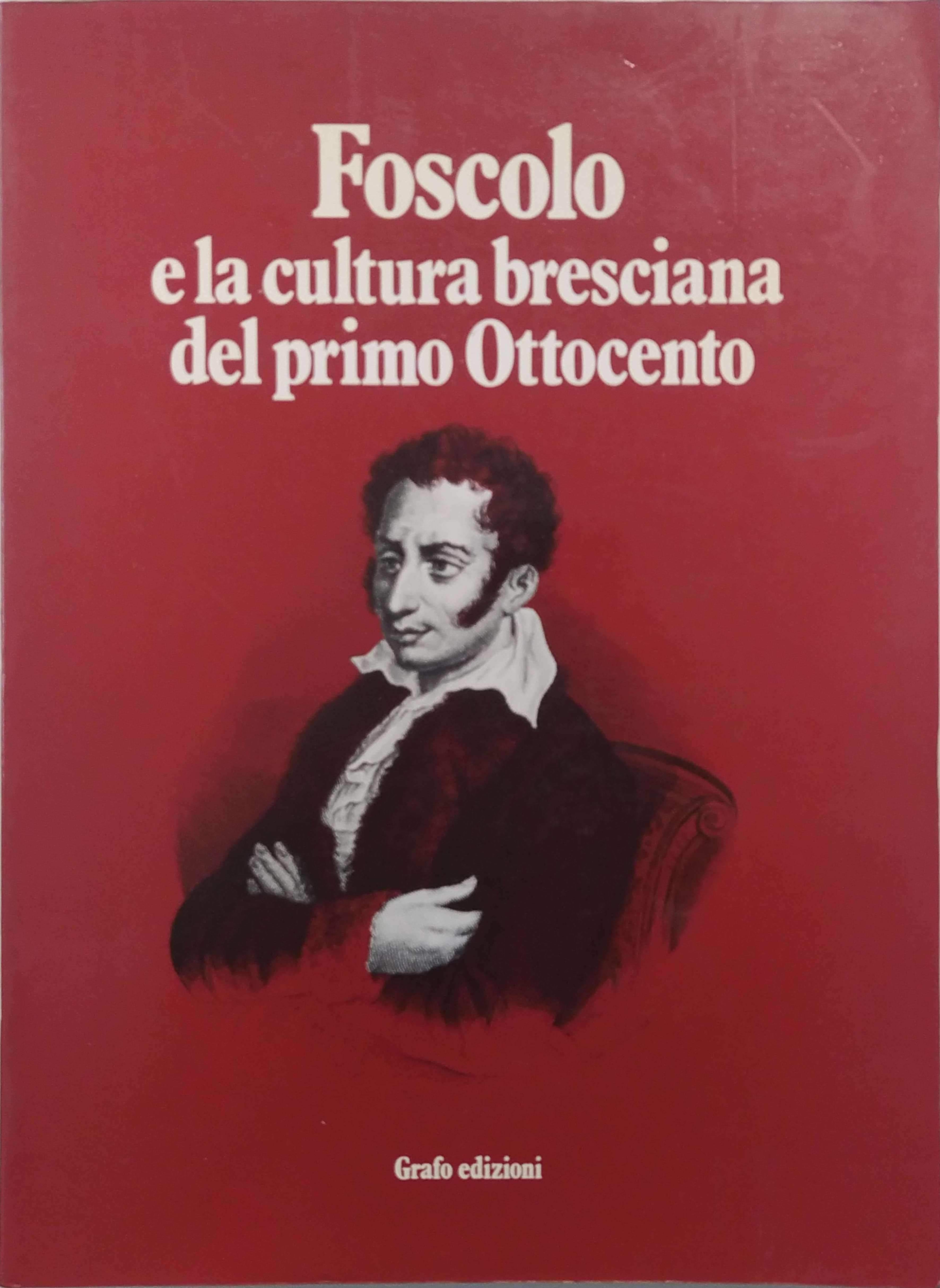 FOSCOLO E LA CULTURA BRESCIANA DEL PRIMO OTTOCENTO. - Atti …