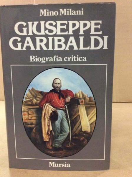 GIUSEPPE GARIBALDI. - Biografia critica.