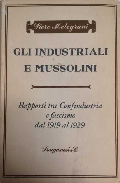 GLI INDUSTRIALI E MUSSOLINI : RAPPORTI TRA CONFINDUSTRIA E FASCISMO …