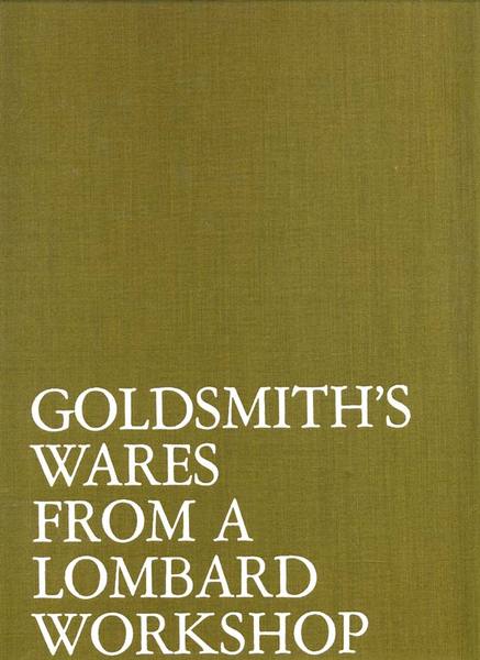 GOLDSMITH'S WARES FROM A LOMBARD WORKSHOP. - Prefaz. di G. …