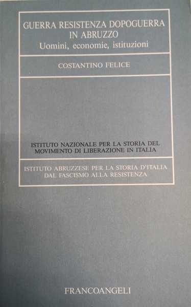 GUERRA, RESISTENZA, DOPOGUERRA IN ABRUZZO : UOMINI, ECONOMIE, ISTITUZIONI.