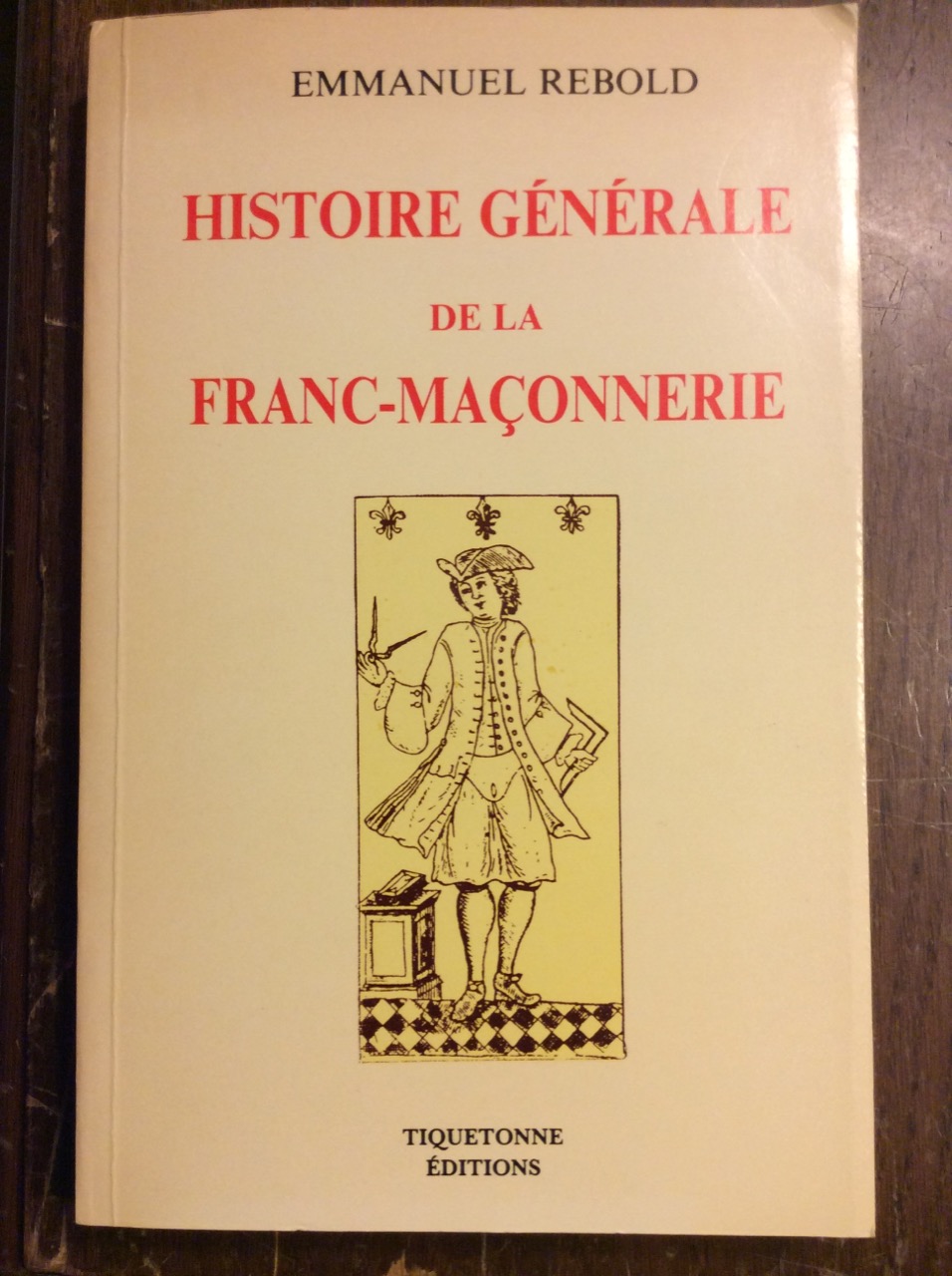 HISTOIRE GÉNÉRALE DE LA FRANC-MACONNERIE BASÉE SUR SES ANCIENS DOCUMENTS …