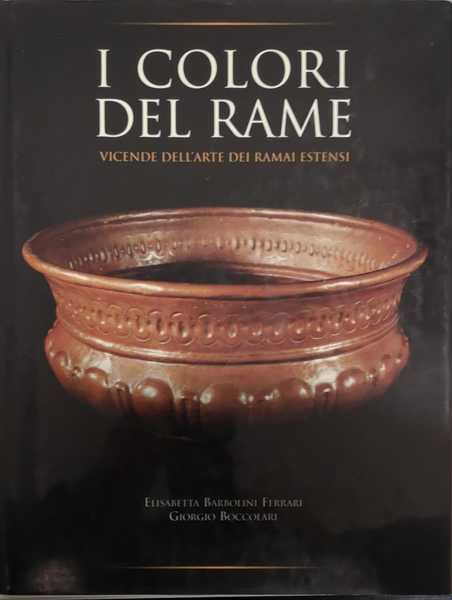 I COLORI DEL RAME : VICENDE DELL'ARTE DEI RAMAI ESTENSI. …