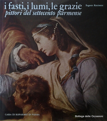 I FASTI, I LUMI, LE GRAZIE. PITTORI DEL SETTECENTO PARMENSE.