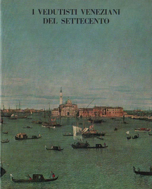 I VEDUTISTI VENEZIANI DEL SETTECENTO. - Catalogo della mostra. Venezia …