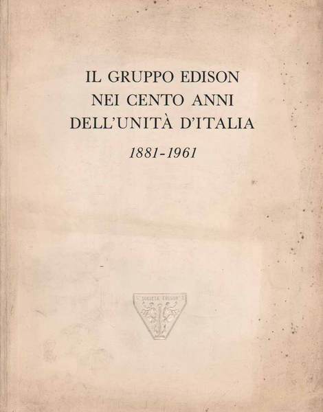 IL GRUPPO EDISON NEI CENTO ANNI DELL'UNITA' D'ITALIA. - 1881-1961.