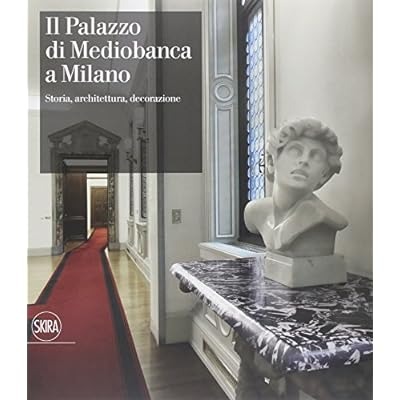 IL PALAZZO DI MEDIOBANCA A MILANO : STORIA, ARCHITETTURA, DECORAZIONE.