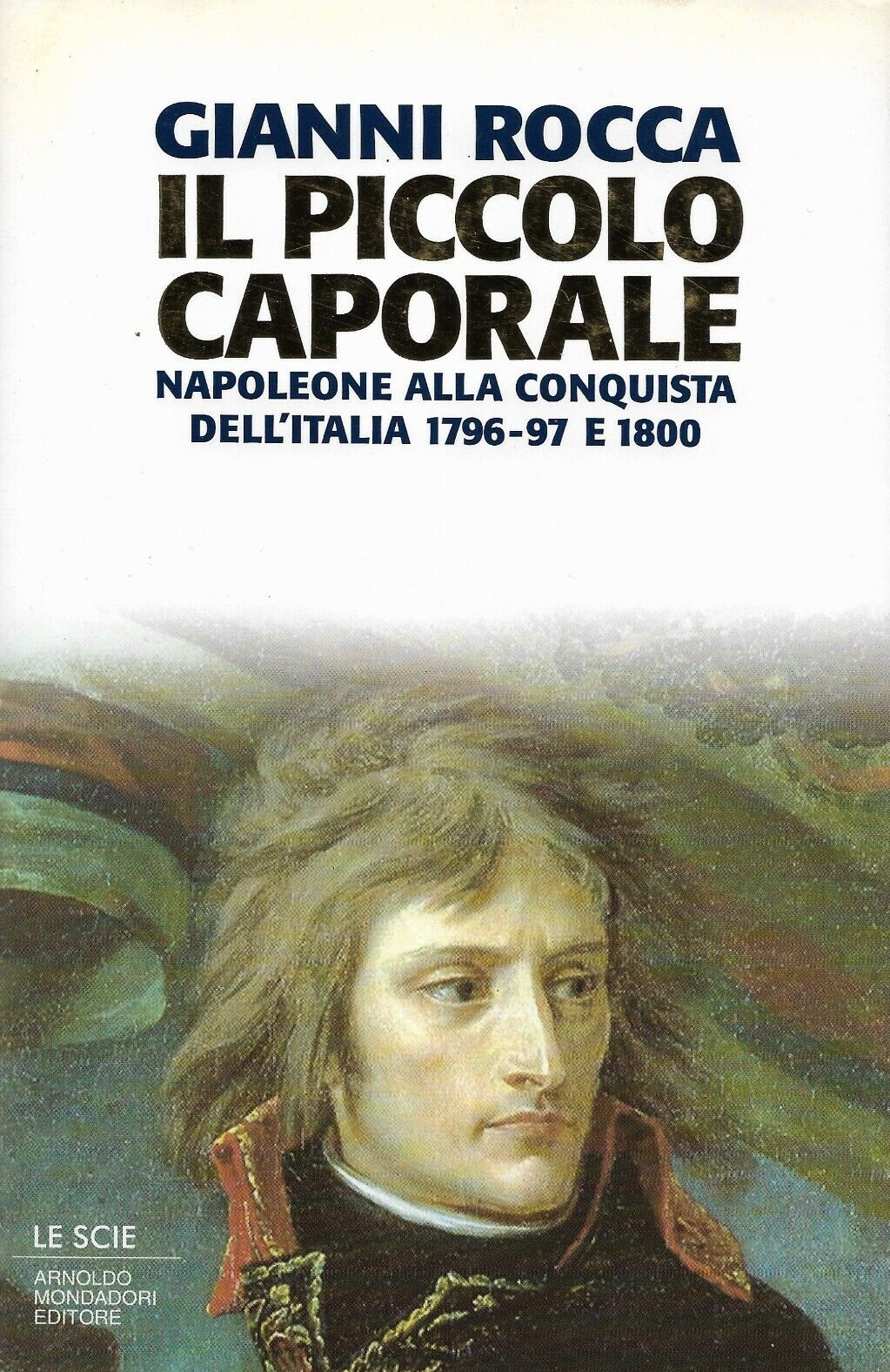 IL PICCOLO CAPORALE. NAPOLEONE ALLA CONQUISTA DELL'ITALIA. 1796-97 E 1800.