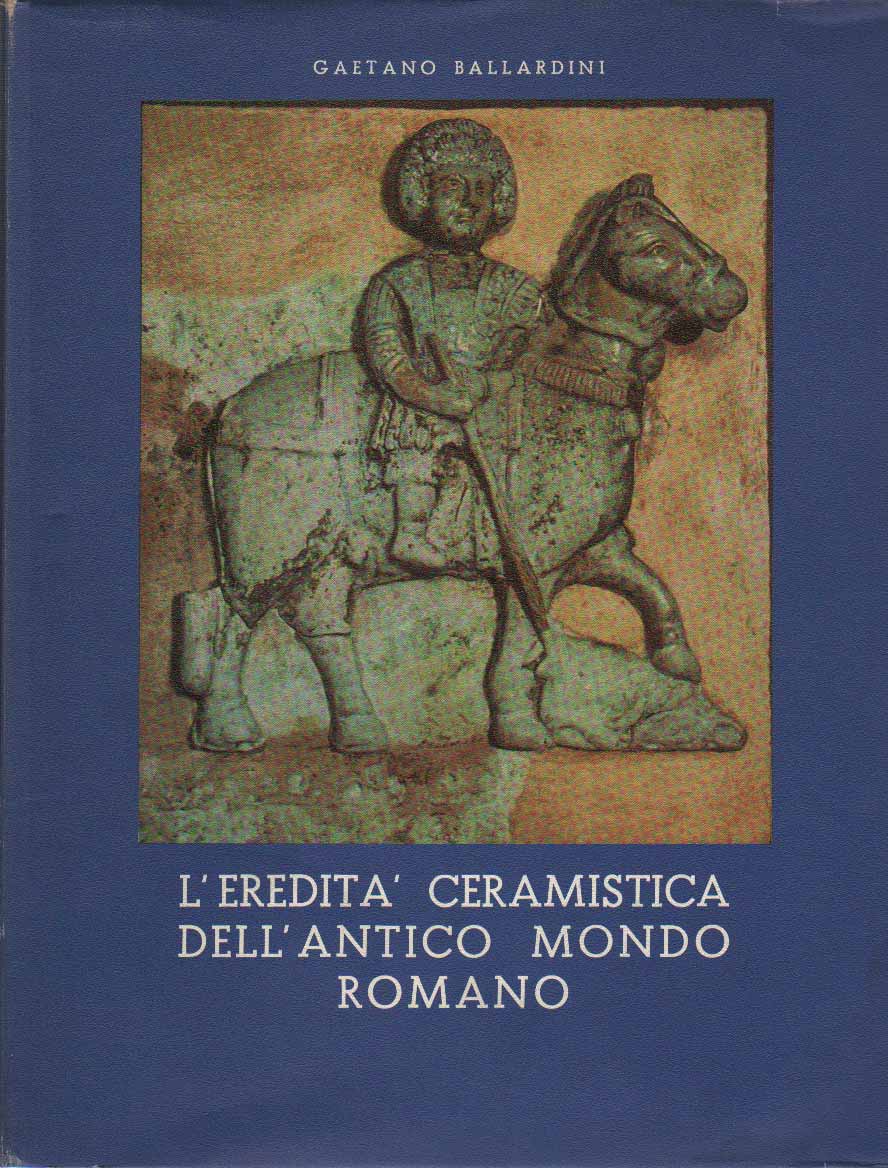 L'EREDITA' CERAMISTA DELL'ANTICO MONDO ROMANO. - Lineamenti di una "storia …