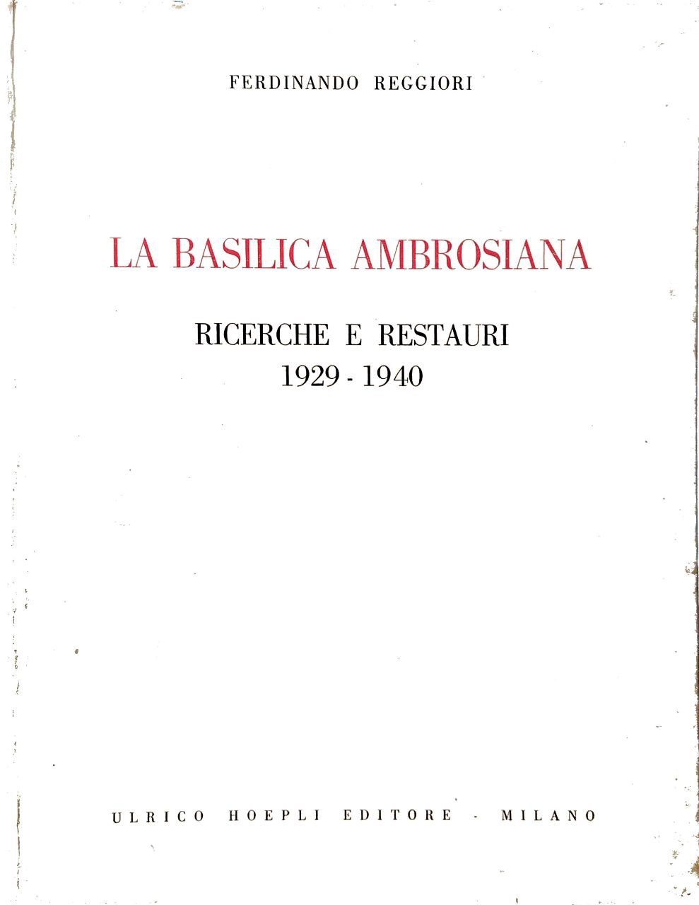 LA BASILICA AMBROSIANA. - Ricerche e restauri 1929-1940. Prefazione del …