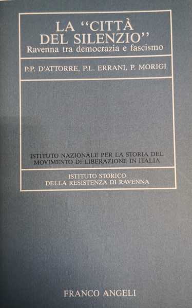 LA CITTA' DEL SILENZIO : RAVENNA TRA DEMOCRAZIA E FASCISMO. …