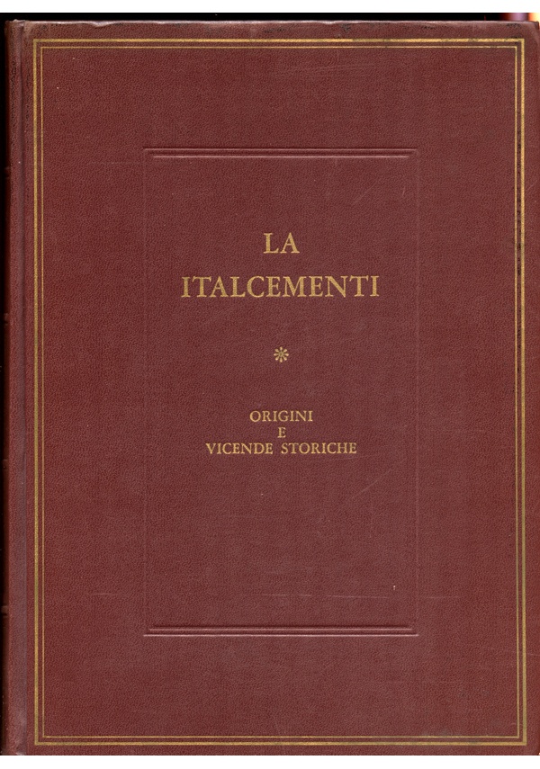 LA ITALCEMENTI. - Origini e vicende storiche. Per il Centenario …