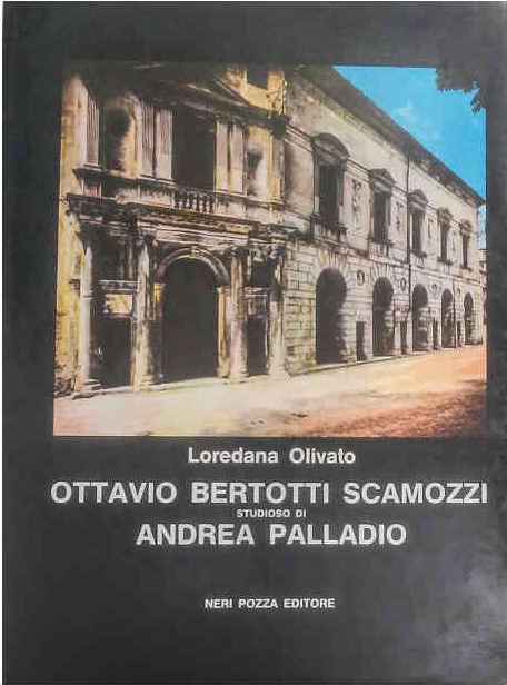 OTTAVIO BERTOTTI SCAMOZZI STUDIOSO DI ANDREA PALLADIO.