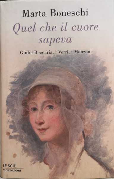 QUEL CHE IL CUORE SAPEVA. - Giulia Beccaria, i Verri, …