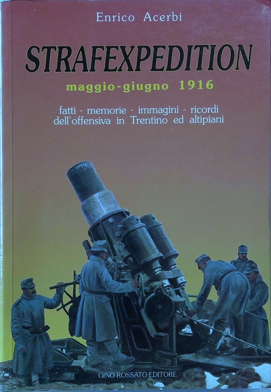 STRAFEXPEDITION : MAGGIO-GIUGNO 1916 : FATTI, MEMORIE, IMMAGINI, RICORDI DELL'OFFENSIVA …