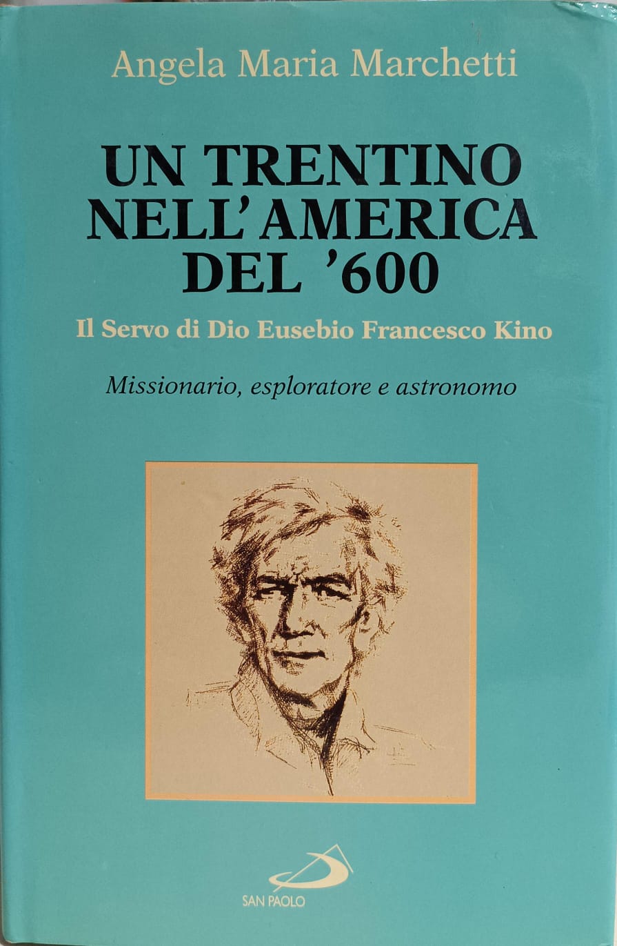 UN TRENTINO NELL'AMERICA DEL SEICENTO. IL VENERABILE EUSEBIO FRANCESCO KINO. …