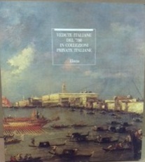 VEDUTE ITALIANE DEL '700 IN COLLEZIONI PRIVATE ITALIANE. - Milano …
