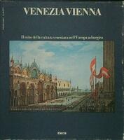 VENEZIA VIENNA. - Il mito della cultura veneziana nell'Europa asburgica.