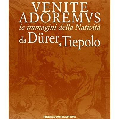 VENITE ADOREMUS: LE IMMAGINI DELLA NATIVITA' DA D‹RER A TIEPOLO.