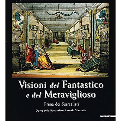 VISIONI DEL FANTASTICO E DEL MERAVIGLIOSO: PRIMA DEI SURREALISTI : …