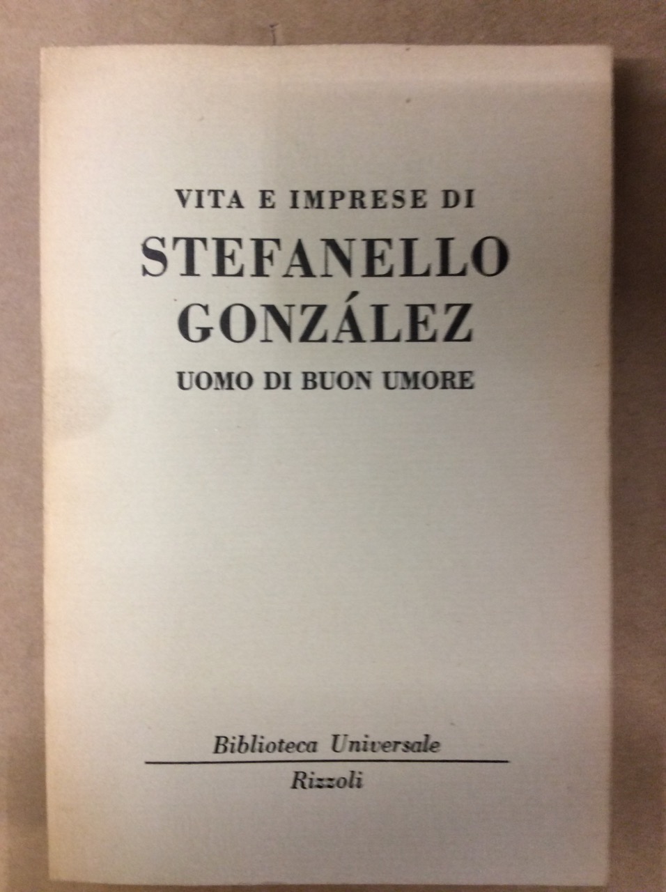 VITA E IMPRESE DI STEFANELLO GONZALEZ, UOMO DI BUON UMORE.