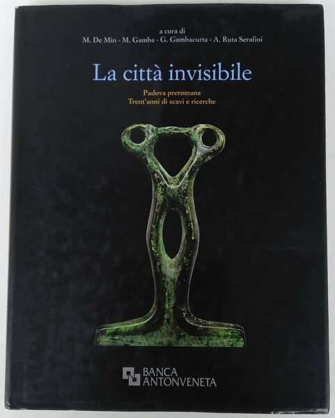 La città invisibile. Padova preromana. Trent'anni di scavi e ricerche