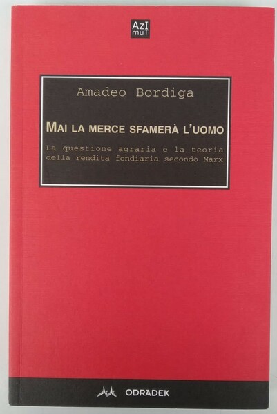 Mai la merce sfamerà l'uomo. La questione agraria e la …