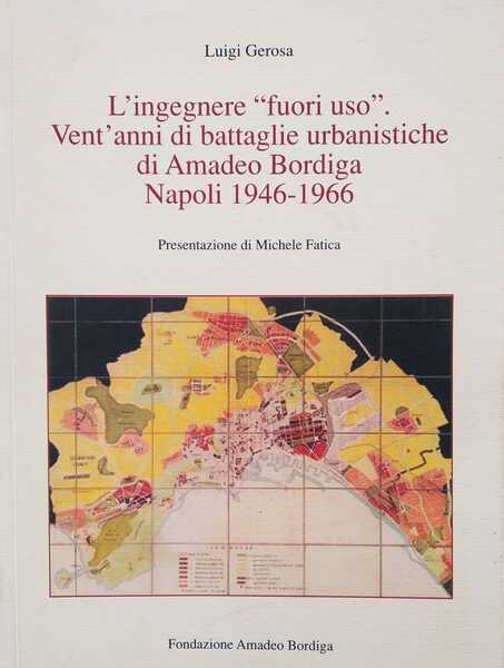 L'ingegnere “fuori uso”. Vent'anni di battaglie urbanistiche di Amadeo Bordiga. …