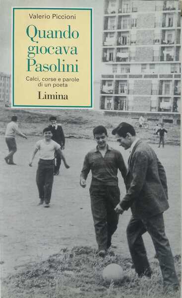 Quando giocava Pasolini. Calci,corse e parole di un poeta