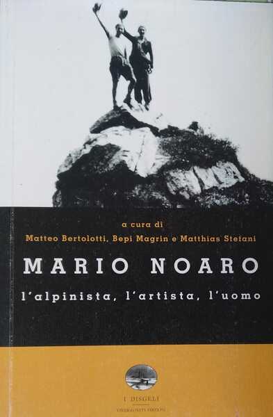 Mario Noaro. L'alpinista, l'artista, l'uomo. 15 aprile 1922 – 9 …