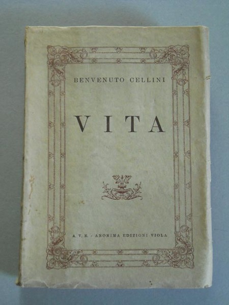 Vita di Benvenuto Cellini scritta da lui medesimo. Con le …