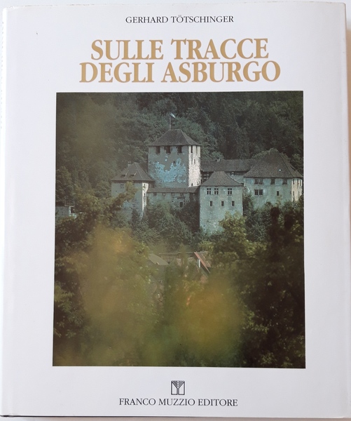 Sulle tracce degli Asburgo. Con presentazione di Otto d'Asburgo