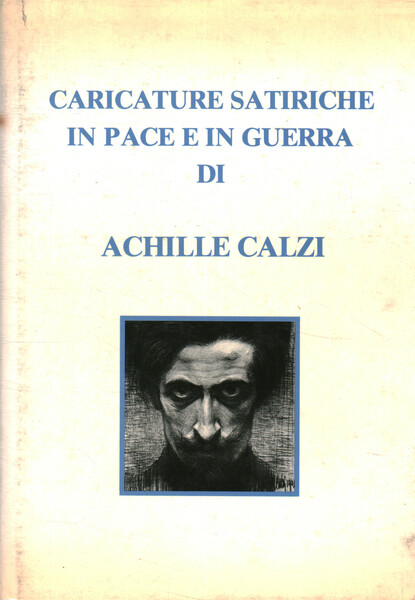 Caricature satiriche in pace e in guerra di Achille Calzi …