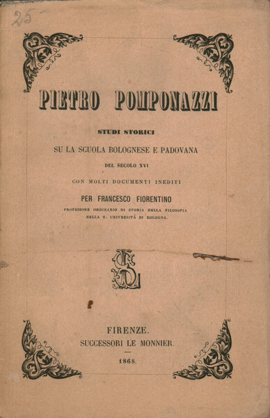 Pietro Pomponazzi. Studi storici su la scuola bolognese e padovana …