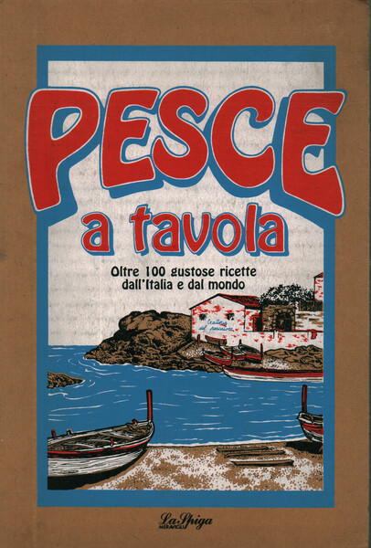 Pesce a tavola. Oltre 100 gustose ricette dall'Italia e dal …