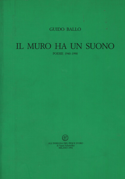 Il muro ha un suono. Poesie 1940-1990