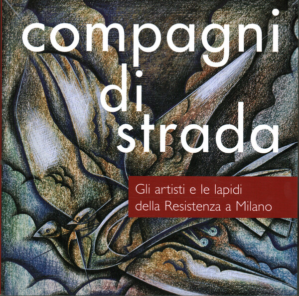 Compagni di strada. Gli artisti e le lapidi della Resistenza …