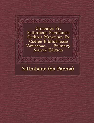 Chronica Fr. Salimbene Parmensis Ordinis Minorum Ex Codice Bibliothecae Vaticanae.