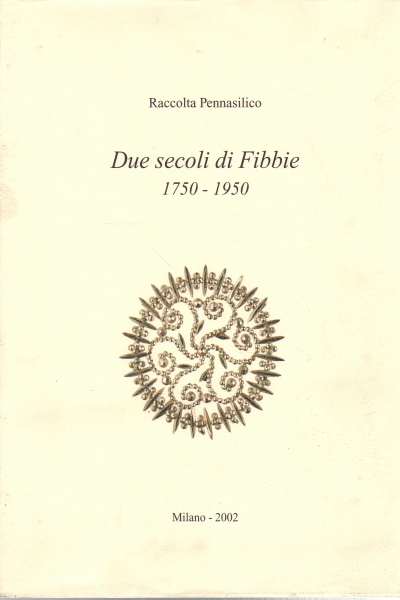 Due secoli di Fibbie 1750-1950 volume I