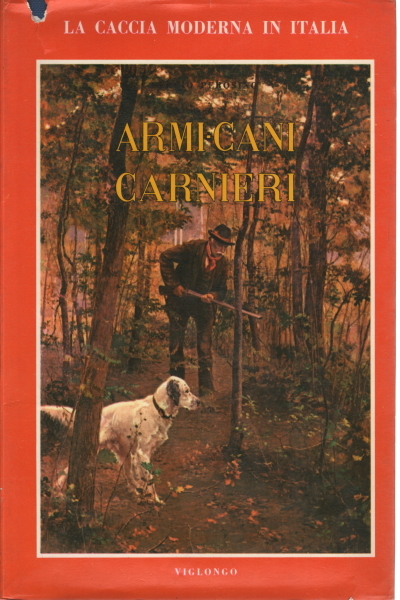 La caccia moderna in Italia: Armi - Cani - Carnieri