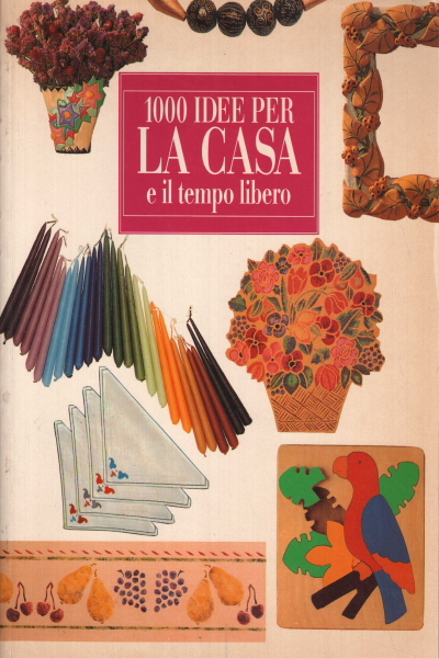 1000 idee per la casa e il tempo libero