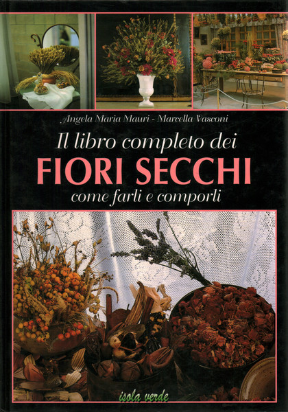 Il libro completo dei fiori secchi come farli e comporli