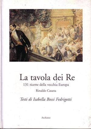 La tavola dei Re. 131 ricette della vecchia Europa