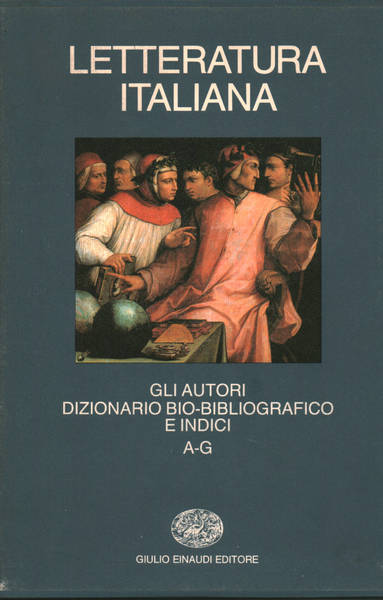 Letteratura Italiana:Gli Autori. Dizionario bio-bibliografico e Indici A-G. Volume primo