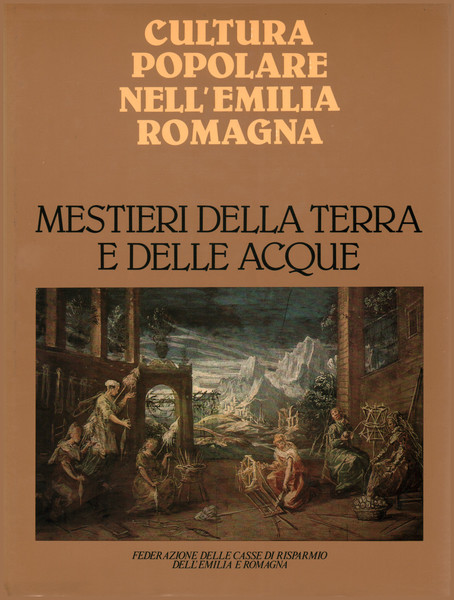 Cultura popolare nell'Emilia Romagna. Mestieri della terra e delle acque