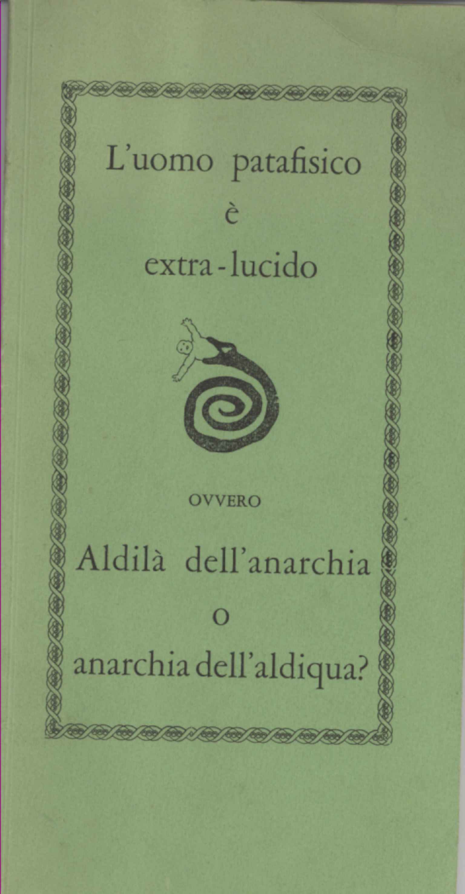 L'uomo patafisico è extra-lucido, ovvero Aldilà dell'anarchia o anarchia dell'aldiqua?