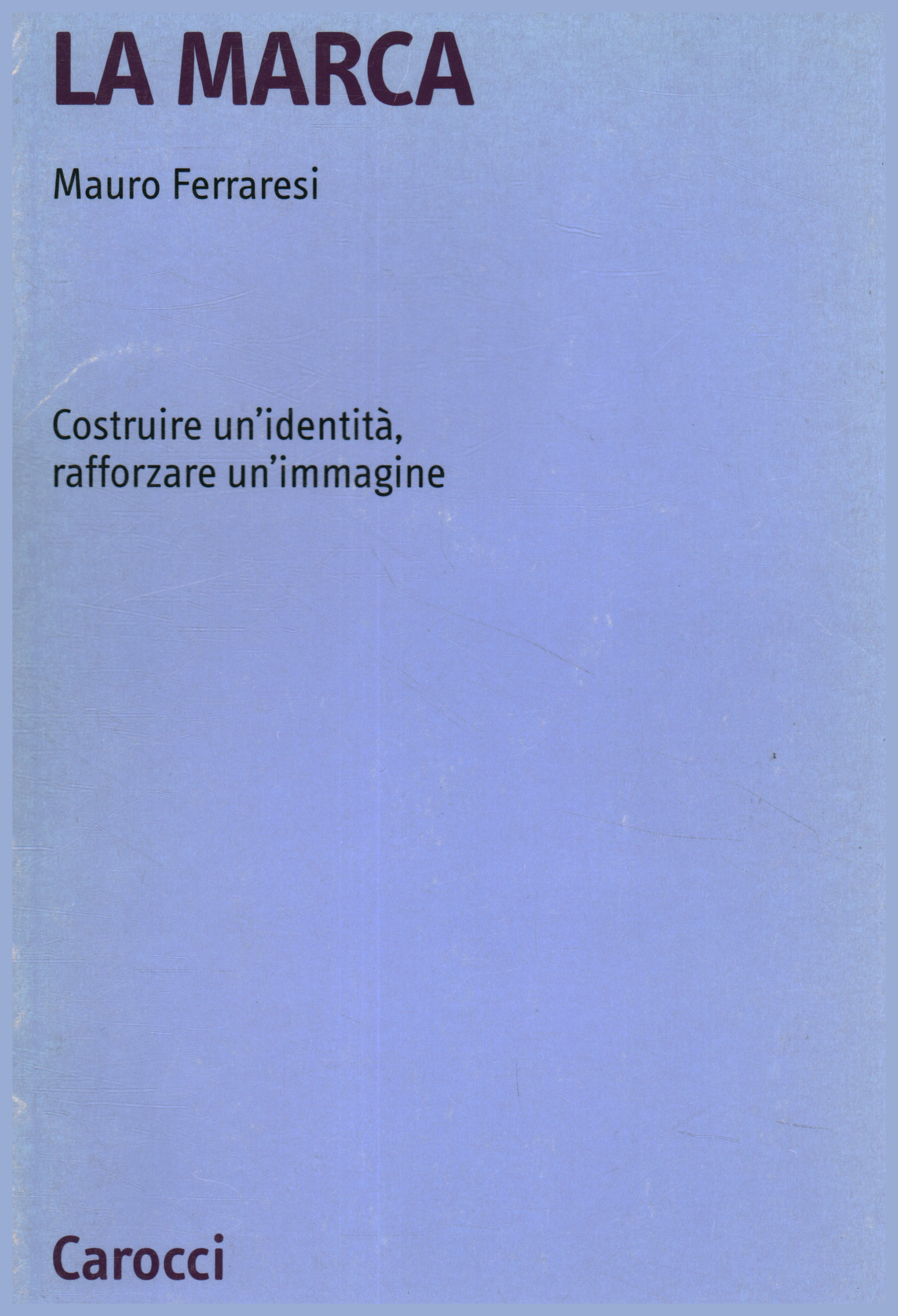 La marca. Costruire un'identità, rafforzare un'immagine