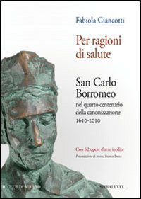Per ragioni di salute. San Carlo Borromeo nel quarto centenario …