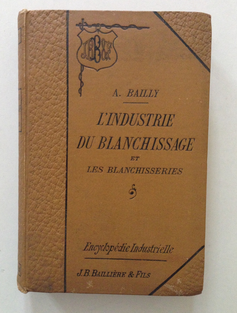 BAILLY L'INDUSTRIE DU BLANCHISSAGE ET LES BLANCHISSERIES PARIS BAILLIERE 1896